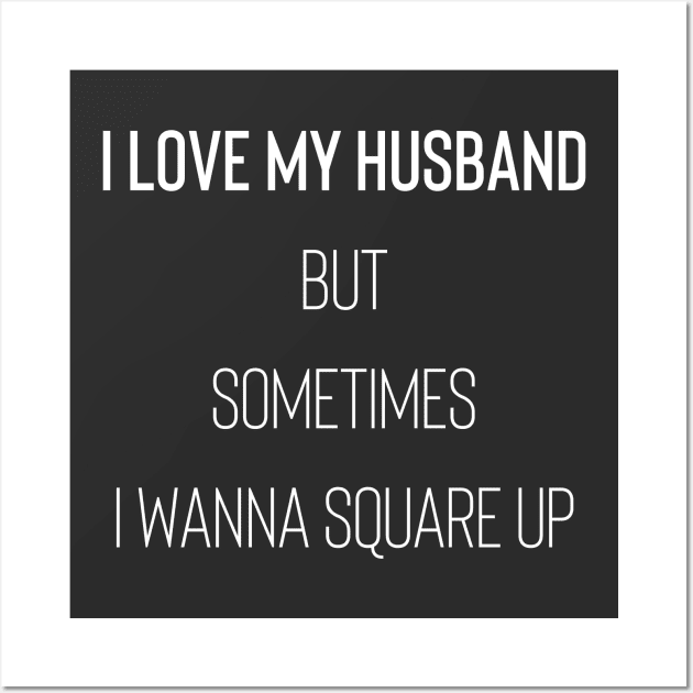 I Love My Husband But Sometimes I Wanna Square Up Wall Art by Raw Designs LDN